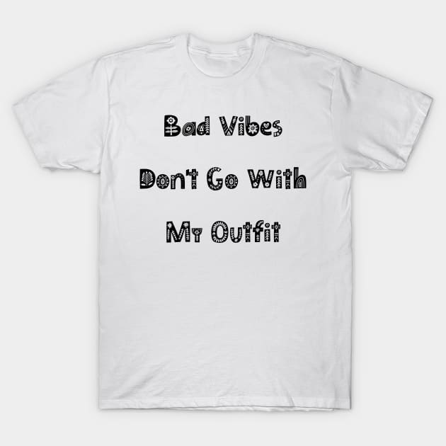 Bad Vibes Dont Go With My Outfit. Funny Fashion. T-Shirt by That Cheeky Tee